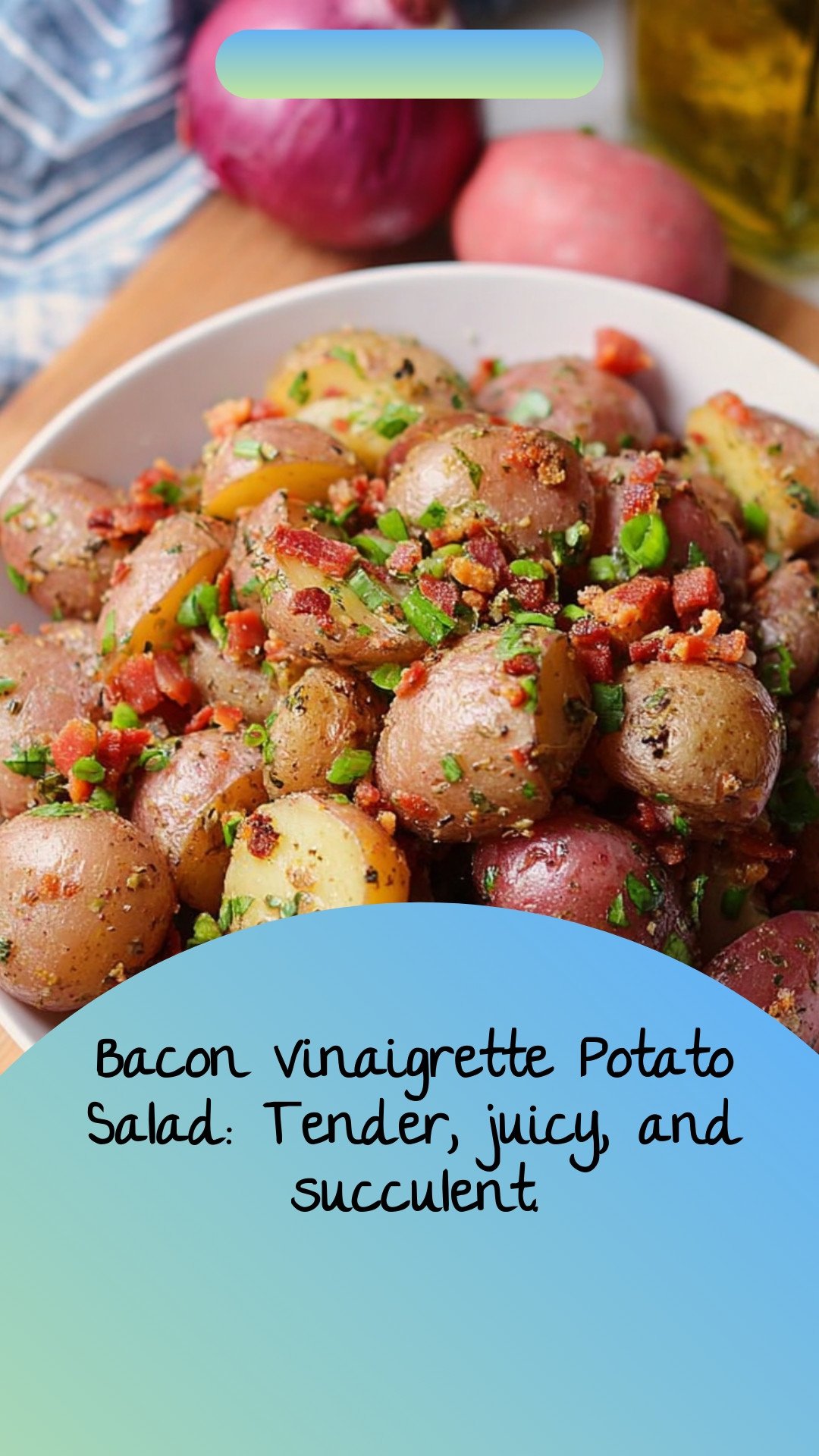 Bacon Vinaigrette Potato Salad: Tender, juicy, and succulent.