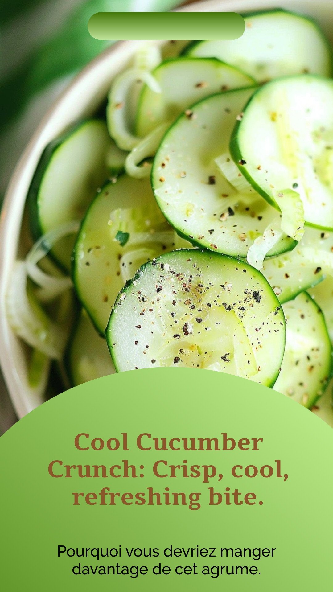 Cool Cucumber Crunch: Crisp, cool, refreshing bite.