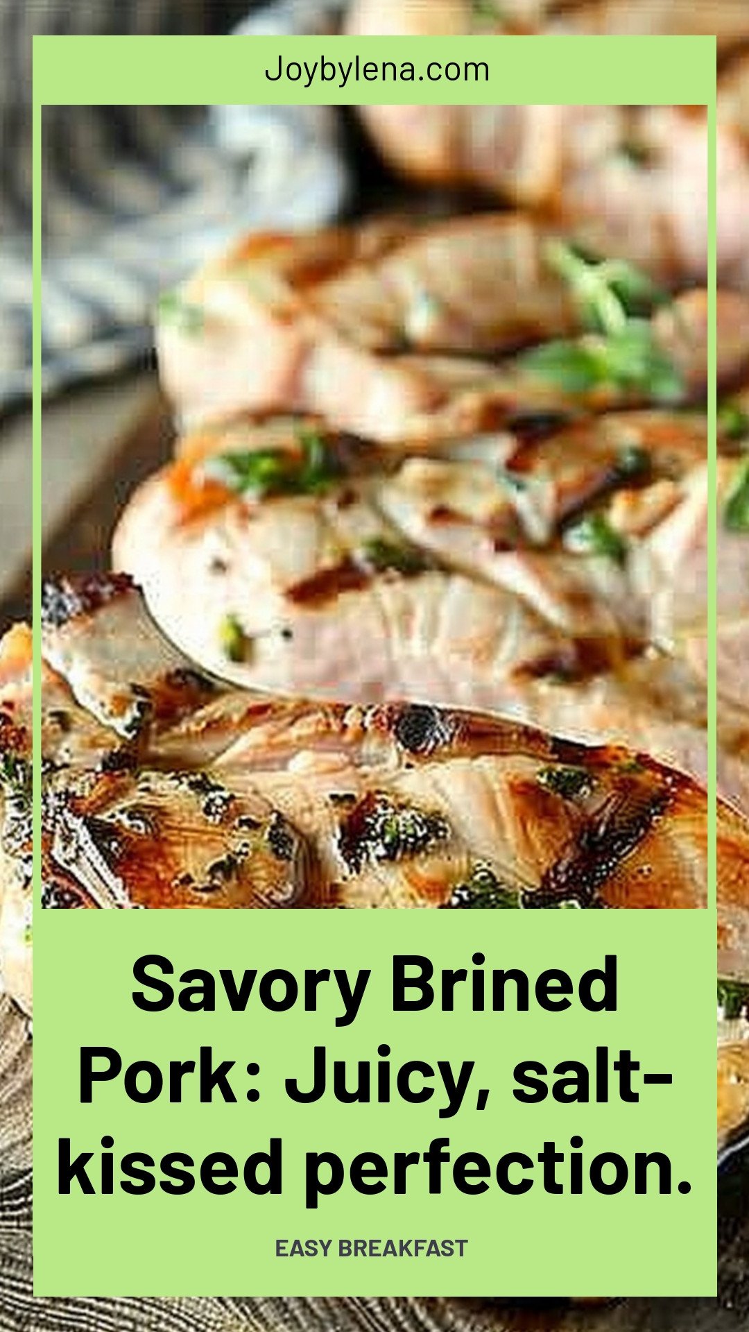 Savory Brined Pork: Juicy, salt-kissed perfection.